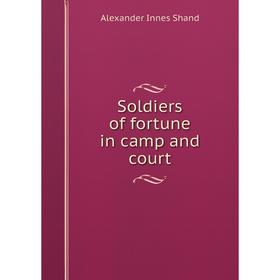 

Книга Soldiers of fortune in camp and court