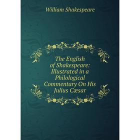 

Книга The English of Shakespeare: Illustrated in a Philological Commentary On His Julius Cæsar