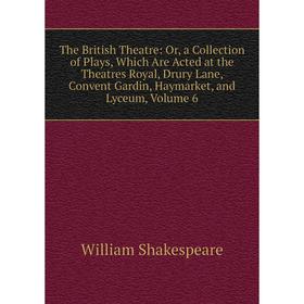 

Книга The British Theatre: Or, a Collection of Plays, Which Are Acted at the Theatres Royal, Drury Lane, Convent Gardin, Haymarket, and Lyceum