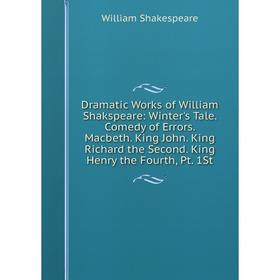 

Книга Dramatic Works of William Shakspeare: Winter's Tale. Comedy of Errors. Macbeth. King John