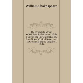 

Книга The Complete Works of William Shakespeare: With a Life of the Poet, Explanatory Foot-Notes, Critical Notes, and a Glossarial Index