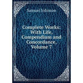 

Книга Complete Works: With Life, Compendium and Concordance, Volume 7