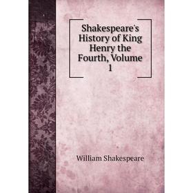 

Книга Shakespeare's History of King Henry the Fourth, Volume 1