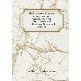 

Книга Shakspeare's Tragedy of Antony and Cleopatra, with Illustrative and Explanatory Notes by J. Hunter