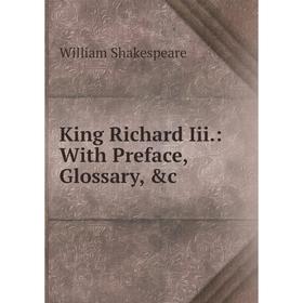 

Книга King Richard Iii.: With Preface, Glossary