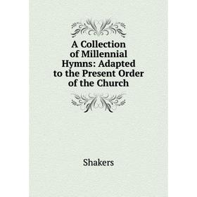 

Книга A Collection of Millennial Hymns: Adapted to the Present Order of the Church