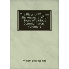 

Книга The Plays of William Shakespeare: With Notes of Various Commentators, Volume 1