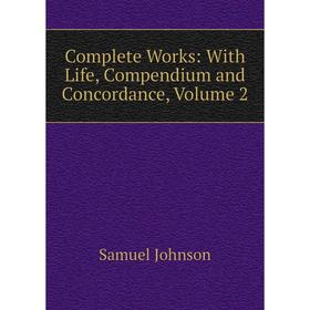 

Книга Complete Works: With Life, Compendium and Concordance, Volume 2