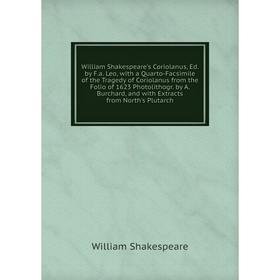 

Книга William Shakespeare's Coriolanus, Ed. by F.a. Leo, with a Quarto-Facsimile of the Tragedy of Coriolanus from the Folio of 1623 Photolithogr. by