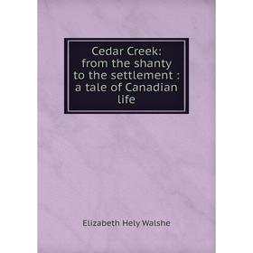 

Книга Cedar Creek: from the shanty to the settlement: a tale of Canadian life