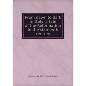 

Книга From dawn to dark in Italy: a tale of the Reformation in the sixteenth century