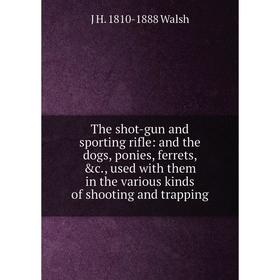 

Книга The shot-gun and sporting rifle: and the dogs, ponies, ferrets, c., used with them in the various kinds of shooting and trapping