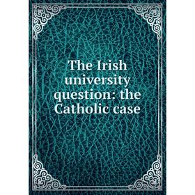 

Книга The Irish university question: the Catholic case