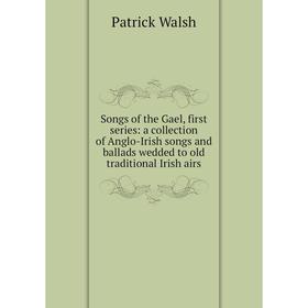 

Книга Songs of the Gael, first series: a collection of Anglo-Irish songs and ballads wedded to old traditional Irish airs