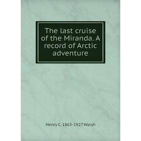 

Книга The last cruise of the Miranda. A record of Arctic adventure