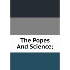 

Книга The Popes And Science
