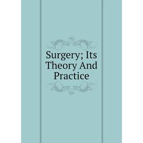 

Книга Surgery; Its Theory And Practice