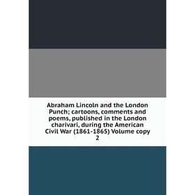 

Книга Abraham Lincoln and the London Punch; cartoons, comments and poems, published in the London charivari, during the American Civil War (1861-1865)