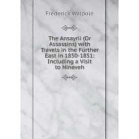 

Книга The Ansayrii (Or Assassins) with Travels in the Further East in 1850-1851: Including a Visit to Nineveh