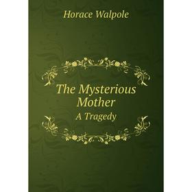 

Книга The Mysterious MotherA Tragedy