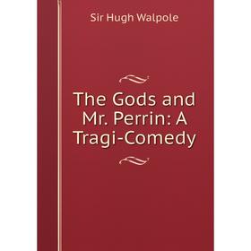 

Книга The Gods and Mr. Perrin: A Tragi-Comedy