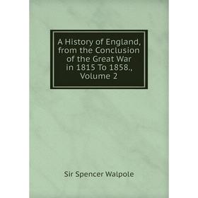 

Книга A History of England, from the Conclusion of the Great War in 1815 To 1858., Volume 2