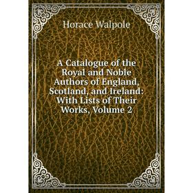 

Книга A Catalogue of the Royal and Noble Authors of England, Scotland, and Ireland: With Lists of Their Works