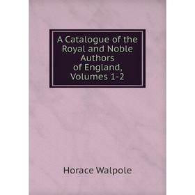 

Книга A Catalogue of the Royal and Noble Authors of England, Volumes 1-2
