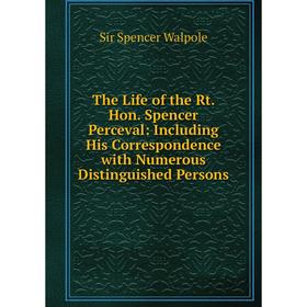 

Книга The Life of the Rt. Hon. Spencer Perceval: Including His Correspondence with Numerous Distinguished Persons