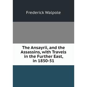 

Книга The Ansayrii, and the Assassins, with Travels in the Further East, in 1850-51