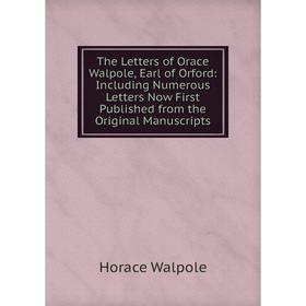 

Книга The Letters of Orace Walpole, Earl of Orford: Including Numerous Letters Now First Published from the Original Manuscripts