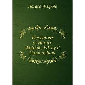 

Книга The Letters of Horace Walpole, Ed. by P. Cunningham