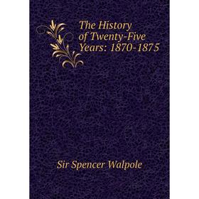 

Книга The History of Twenty-Five Years: 1870-1875