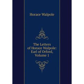

Книга The Letters of Horace Walpole: Earl of Orford, Volume 1