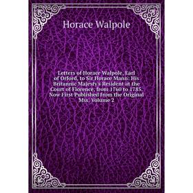 

Книга Letters of Horace Walpole, Earl of Orford, to Sir Horace Mann: His Britannic Majesty's Resident at the Court of Florence, from 1760 to 1785 Now