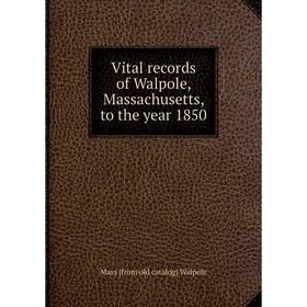 

Книга Vital records of Walpole, Massachusetts, to the year 1850