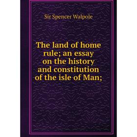 

Книга The land of home rule an essay on the history and constitution of the isle of Man