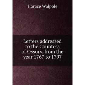 

Книга Letters addressed to the Countess of Ossory, from the year 1767 to 1797