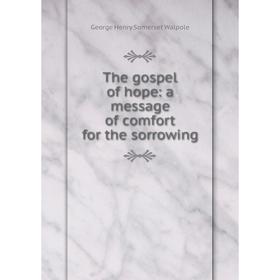 

Книга The gospel of hope: a message of comfort for the sorrowing