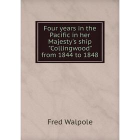 

Книга Four years in the Pacific in her Majesty's ship Collingwood from 1844 to 1848