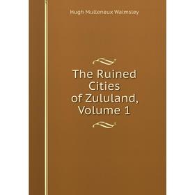 

Книга The Ruined Cities of Zululand, Volume 1