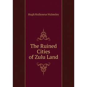 

Книга The Ruined Cities of Zulu Land