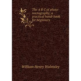 

Книга The A B C of photo-micrography; a practical hand-book for beginners