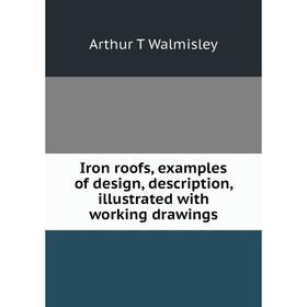 

Книга Iron roofs, examples of design, description, illustrated with working drawings