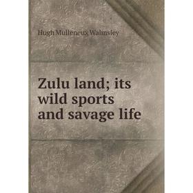 

Книга Zulu land; its wild sports and savage life