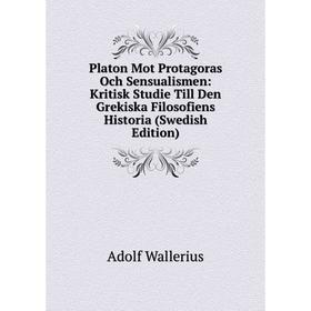 

Книга Platon Mot Protagoras Och Sensualismen: Kritisk Studie Till Den Grekiska Filosofiens Historia