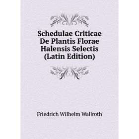 

Книга Schedulae Criticae De Plantis Florae Halensis Selectis (Latin Edition)