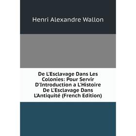 

Книга De L'Esclavage Dans Les Colonies: Pour Servir D'Introduction a L'Histoire De L'Esclavage Dans L'Antiquité