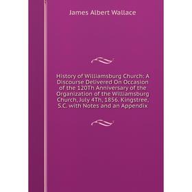 

Книга History of Williamsburg Church: A Discourse Delivered On Occasion of the 120Th Anniversary of the Organization of the Williamsburg Church, July