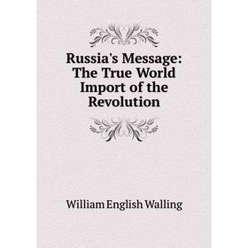 

Книга Russia's Message: The True World Import of the Revolution